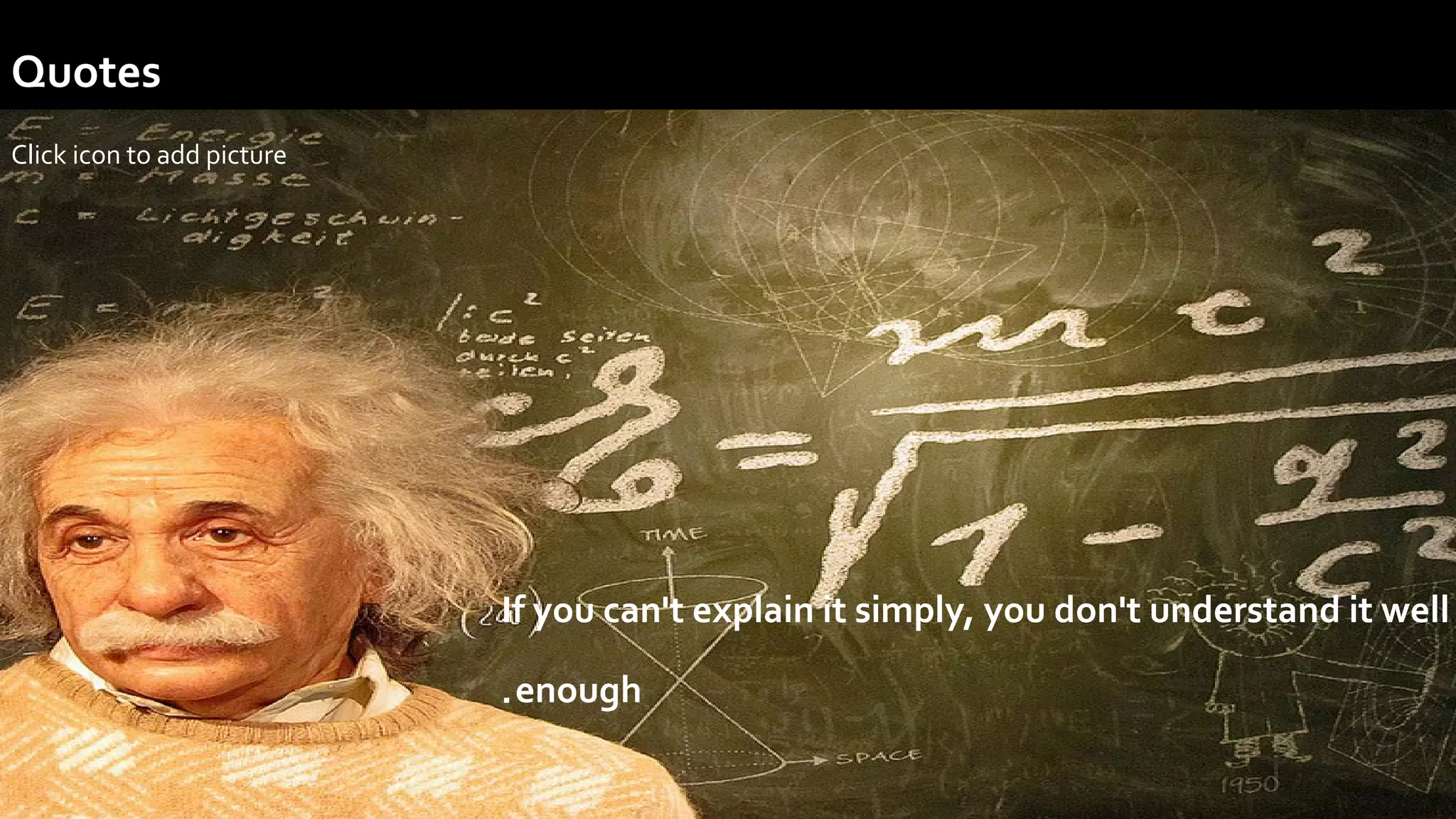 .
Click icon to add picture
.
If you can't explain it simply, you don't understand it well
enough.
Quotes
 