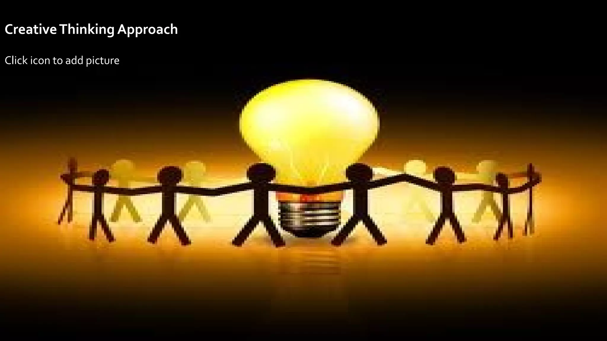 Click icon to add picture
CreativeThinking Approach
 