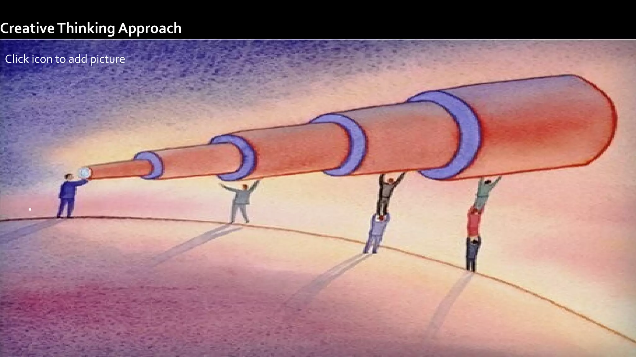 .
Click icon to add picture
.
CreativeThinking Approach
 