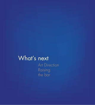 What’s next
Art Direction
Raising
the bar
 