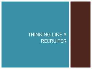 THINKING LIKE A
RECRUITER
 