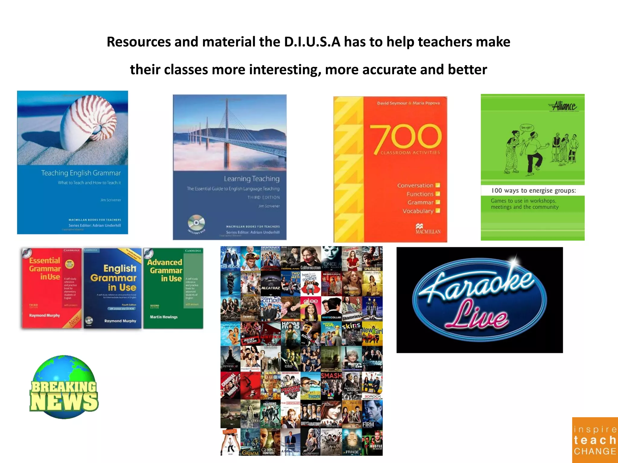Resources and material the D.I.U.S.A has to help teachers make
their classes more interesting, more accurate and better
 