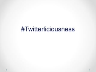 #Twitterliciousness
 