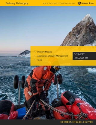 C O N N E C T. E N G A G E . D E L I V E R
Delivery Philosophy WWW.GATEWAYTECHNOLABS.COM
• Delivery Models
• Application Lifecycle Management
• Tools
DELIVERY
PHILOSOPHY
 