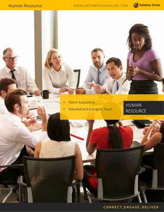 C O N N E C T. E N G A G E . D E L I V E R
Human Resource WWW.GATEWAYTECHNOLABS.COM
HUMAN
RESOURCE
• Talent Acquisition
• Talented and Energetic Team
 