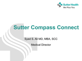 Sutter Compass Connect
Syed S. Ali MD, MBA, SCC
Medical Director
 