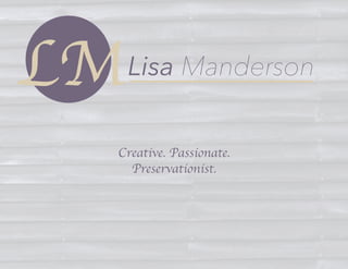 LMLisa Manderson
Creative. Passionate.
Preservationist.
 