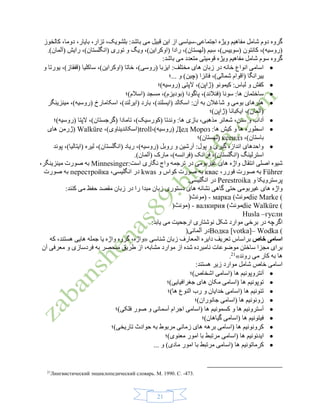 21
‫اجتماعی‬ ‫ویژه‬ ‫مفاهیم‬ ‫شامل‬ ‫دوم‬ ‫گروه‬-‫کالخوز‬ ،‫دوما‬ ،‫بایار‬ ،‫تزار‬ ،‫بلشویک‬ :‫باشد‬ ‫می‬ ‫قبیل‬ ‫این‬ ‫از‬ ‫سیاسی‬
‫(روسیه‬.)‫(آلمان‬ ‫رایش‬ ،)‫(انگلستان‬ ‫توری‬ ‫و‬ ‫ویگ‬ ،)‫(اوکراین‬ ‫رادا‬ ،)‫(لهستان‬ ‫یم‬ِ‫س‬ ،)‫(سوییس‬ ‫کانتون‬ ،)
:‫باشد‬ ‫می‬ ‫متعدد‬ ‫قومیتی‬ ‫ویژه‬ ‫مفاهیم‬ ‫شامل‬ ‫سوم‬ ‫گروه‬
‫و‬ ‫یورتا‬ ،)‫(قفقاز‬ ‫ساکلیا‬ ،)‫(اوکراین‬ ‫خاتا‬ ،)‫(روسی‬ ‫ایزبا‬ :‫مختلف‬ ‫های‬ ‫زبان‬ ‫در‬ ‫خانه‬ ‫انواع‬ ‫اسامی‬
‫(چ‬ ‫فانزا‬ ،)‫شمالی‬ ‫(اقوام‬ ‫ییرانگا‬‫...؛‬ ‫و‬ )‫ین‬
‫(روسیه)؛‬ ‫الپتی‬ ،)‫(ژاپن‬ ‫کیمونو‬ :‫لباس‬ ‫و‬ ‫کفش‬
‫(اسالم)؛‬ ‫مسجد‬ ،)‫(بودیزم‬ ‫پاگودا‬ ،)‫(فنالند‬ ‫سونا‬ :‫ها‬ ‫ساختمان‬
‫مینزینگر‬ ،)‫(روسیه‬ ‫اسکامارخ‬ ،)‫(ایرلند‬ ‫بارد‬ ،)‫(ایسلند‬ ‫اسکالد‬ :‫آن‬ ‫به‬ ‫شاغالن‬ ‫و‬ ‫بومی‬ ‫هنرهای‬
‫(ژاپن)؛‬ ‫ایکبانا‬ ،)‫(آلمان‬
:‫ها‬ ‫بازی‬ ،‫مذهبی‬ ‫شعائر‬ ،‫سنن‬ ‫و‬ ‫آداب‬)‫(روسیه‬ ‫الپتا‬ ،)‫(گرجستان‬ ‫تامادا‬ ،)‫(کورسیک‬ ‫وندتا‬‫؛‬
‫و‬ ‫ها‬ ‫اسطوره‬:‫ها‬ ‫کیش‬Дед Мороз،)‫(روسیه‬troll،)‫(اسکاندیناوی‬Walküre‫های‬ ‫(ژرمن‬
،)‫باستان‬ксендз‫(لهستان)؛‬
‫پوند‬ ،)‫(ایتالیا‬ ‫لیره‬ ،)‫(انگلستان‬ ‫ریاد‬ ،)‫(روسیه‬ ‫روبل‬ ‫و‬ ‫آرشین‬ :‫پول‬ ‫و‬ ‫گیری‬ ‫اندازه‬ ‫واحدهای‬
‫(انگلستا‬ ‫استرلینگ‬.)‫(آلمان‬ ‫مارک‬ ،)‫(فرانسه‬ ‫فرانک‬ ،)‫ن‬
‫های‬ ‫واژه‬ ‫انتقال‬ ‫اصلی‬ ‫شیوه‬‫غیربومی‬:‫است‬ ‫نگاری‬ ‫واج‬ ‫ترجمه‬ ‫در‬Minnesinger،‫مینزینگر‬ ‫صورت‬ ‫به‬
Führer،‫فورر‬ ‫صورت‬ ‫به‬квас‫و‬ ‫کواس‬ ‫صورت‬ ‫به‬kwas،‫انگلیسی‬ ‫در‬перестройка‫صورت‬ ‫به‬
‫و‬ ‫پرسترویکا‬Perestroika.‫انگلیسی‬ ‫در‬
‫های‬ ‫واژه‬‫غیربومی‬‫حتی‬:‫کنند‬ ‫می‬ ‫حفظ‬ ‫مقصد‬ ‫زبان‬ ‫در‬ ‫را‬ ‫مبدا‬ ‫زبان‬ ‫دستوری‬ ‫های‬ ‫نشانه‬ ‫گاهی‬
die Marke (‫مونث‬) - марка (‫مونث‬)
die Walküre (‫مونث‬) - валкирия (‫مونث‬)
Husla –гусли
:‫یابد‬ ‫می‬ ‫ارجحیت‬ ‫نوشتاری‬ ‫شکل‬ ‫موارد‬ ‫برخی‬ ‫در‬ ‫اگرچه‬
Водка [votka]– Wodka (‫آلمانی‬ ‫در‬)
‫خاص‬ ‫اسامی‬‫الم‬ ‫دایره‬ ‫تعریف‬ ‫براساس‬‫شناسی‬ ‫زبان‬ ‫عارف‬«‫که‬ ،‫هستند‬ ‫هایی‬ ‫جمله‬ ‫یا‬ ‫واژه‬ ‫گروه‬ ،‫واژه‬
،‫مشابه‬ ‫موارد‬ ‫از‬ ‫شده‬ ‫نامبرده‬ ‫موضوعات‬ ‫ساختن‬ ‫مجزا‬ ‫برای‬‫طریق‬ ‫از‬‫آن‬ ‫معرفی‬ ‫و‬ ‫فردسازی‬ ‫به‬ ‫منحصر‬
‫ها‬‫روند‬ ‫می‬ ‫کار‬ ‫به‬»21
.
:‫هستند‬ ‫زیر‬ ‫موارد‬ ‫شامل‬ ‫خاص‬ ‫اسامی‬
‫اشخاص)؛‬ ‫(اسامی‬ ‫ها‬ ‫آنتروپونیم‬
‫جغر‬ ‫های‬ ‫مکان‬ ‫(اسامی‬ ‫ها‬ ‫توپونیم‬‫افیایی)؛‬
‫ها)؛‬ ‫النوع‬ ‫رب‬ ‫و‬ ‫خدایان‬ ‫(اسامی‬ ‫ها‬ ‫تئونیم‬
‫جانوران)؛‬ ‫(اسامی‬ ‫ها‬ ‫زوئونیم‬
‫فلکی)؛‬ ‫صور‬ ‫و‬ ‫آسمانی‬ ‫اجرام‬ ‫(اسامی‬ ‫ها‬ ‫کسمونیم‬ ‫و‬ ‫ها‬ ‫آسترونیم‬
‫گیاهان)؛‬ ‫(اسامی‬ ‫ها‬ ‫فیتونیم‬
‫تاریخی)؛‬ ‫حوادث‬ ‫به‬ ‫مربوط‬ ‫زمانی‬ ‫های‬ ‫برهه‬ ‫(اسامی‬ ‫ها‬ ‫کرونونیم‬
‫ای‬‫معن‬ ‫امور‬ ‫با‬ ‫مرتبط‬ ‫(اسامی‬ ‫ها‬ ‫دئونیم‬‫وی)؛‬
... ‫و‬ )‫مادی‬ ‫امور‬ ‫با‬ ‫مرتبط‬ ‫(اسامی‬ ‫ها‬ ‫ماتونیم‬ِ‫کر‬
21
Лингвистический энциклопедический словарь. М. 1990. С. -473.
 