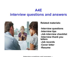 A4E
interview questions and answers
Related materials:
-Interview questions
-Interview tips
-Job interview checklist
-Interview thank you
letters
-Job records
-Cover letter
-Resume
 