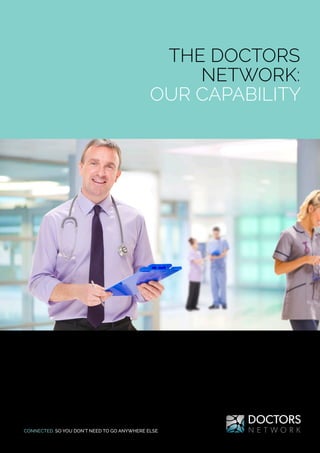 THE DOCTORS
NETWORK:
OUR CAPABILITY
CONNECTED. SO YOU DON’T NEED TO GO ANYWHERE ELSE
 