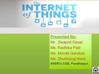 Presented By-
Mr. Swapnil Desai
Ms. Radhika Patil
Ms. Monali Gandule
Ms. Shubhangi Kore
SVERI’s COE, Pandharpur.
 