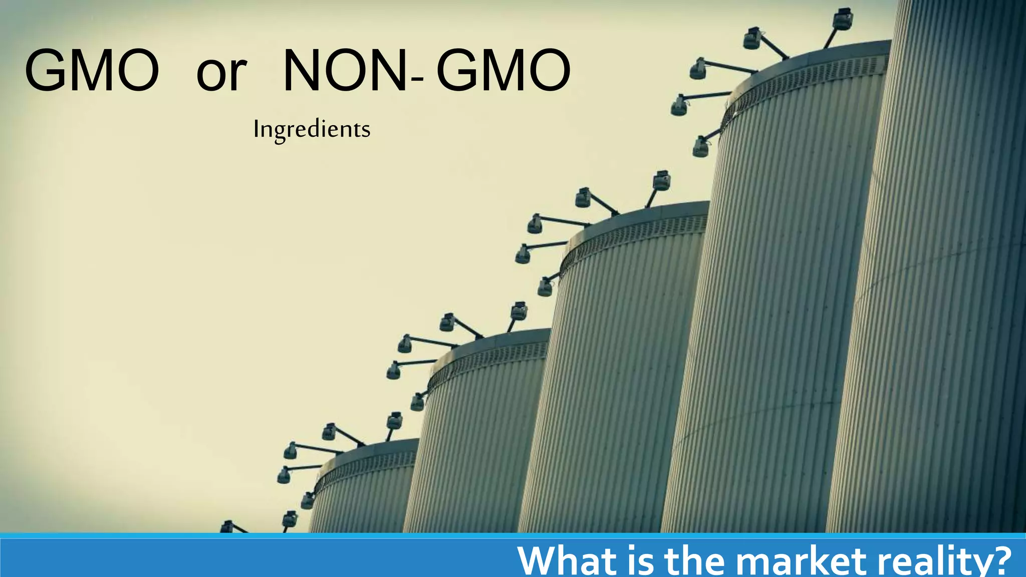 GMO or NON-GMO
What is the market reality?
Ingredients
 