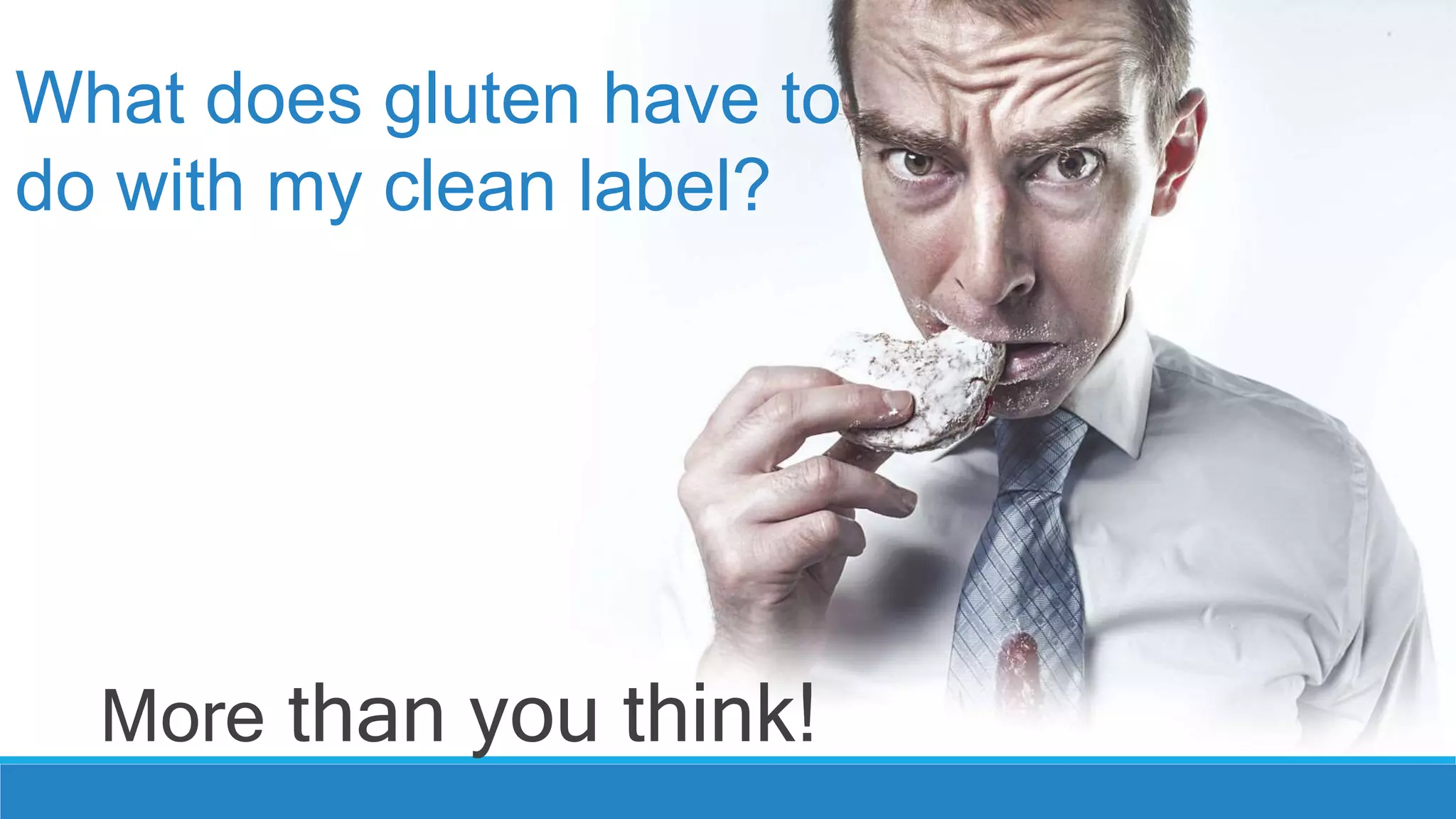 What does gluten have to
do with my clean label?
More than you think!
 