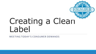 Creating a Clean
Label
MEETING TODAY’S CONSUMER DEMANDS
 