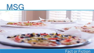 MSG
Fact or Fiction
 