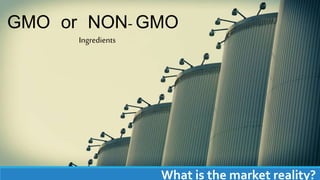 GMO or NON-GMO
What is the market reality?
Ingredients
 
