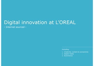 Digital innovation at L’OREAL
- Internet sourced -
Including:
1. Creativity, content & connectivity
2. Digital media
3. Ec...