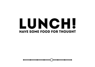 Lunch!Have some food for thought
 