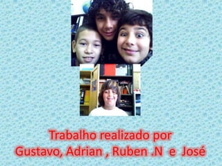Trabalho realizado por Gustavo, Adrian , Ruben .N  e  José 