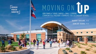 COVER SLIDE
Travis 6th grade photo…title: Moving On Up: How Travis 6th Grade Campus and
Small Learning Communities Prepare Learners for Secondary School
Our logo
Presenter names: Barry Taylor, AIA
Sanjay Kadu, AIA
 