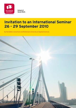 Invitation to an International Seminar
26 - 29 September 2010
By the EDDILI consortium and Rotterdam University of Applied Sciences




                                                                        hogeschoolrotterdam.nl
 