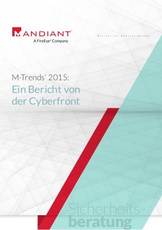 B e r i c h t z u r B e d r o h u n g s l a g e
Ein Bericht von
der Cyberfront
M-Trends®
2015:
Sicherheits-
beratung
 