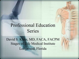 Professional Education
          Series
David S. Klein, MD, FACA, FACPM
  Stages of Life Medical Institute
         Longwood, Florida
 