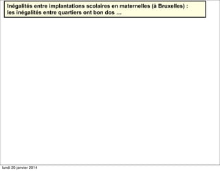 Inégalités entre implantations scolaires en maternelles (à Bruxelles) :
les inégalités entre quartiers ont bon dos …

lundi 20 janvier 2014

 