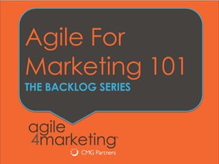 Agile For
Marketing 101
THE BACKLOG SERIES
 