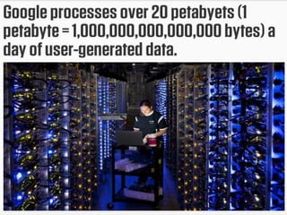 Big Data Facts 
• Google processes about 20Pb (E+15 
bytes) of data each day 
• About 5Eb (Exabytes, E+18 bytes) of data 
in the world. 90% generated over last 2 
years 
• Wearable computing and IoT… 
 