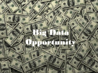 Big Data 
Opportunity 
 