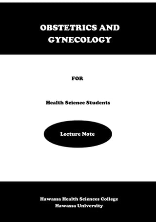 OBSTETRICS AND 
GYNECOLOGY 
FOR 
Health Science Students 
Lecture Note 
Hawassa Health Sciences College 
Hawassa University 
 