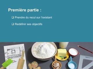 Première partie :
  Prendre du recul sur l’existant

  Redéfinir ses objectifs
 