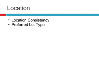 Location
• Location Consistency
• Preferred Lot Type