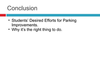 Conclusion
• Students’ Desired Efforts for Parking
Improvements.
• Why it’s the right thing to do.