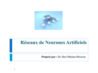 Réseaux de Neurones Artificiels
Proposé par : Dr. Ben Othman Ibtissem
1
 