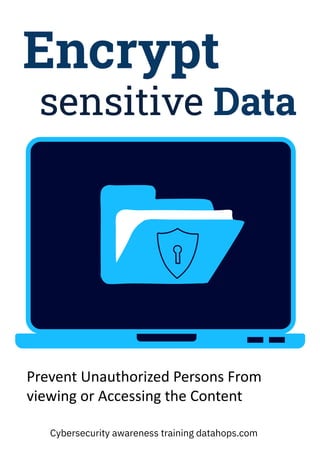 Cybersecurity awareness training datahops.com
Encrypt
Cybersecurity awareness training datahops.com
sensitive Data
Prevent Unauthorized Persons From
viewing or Accessing the Content
 