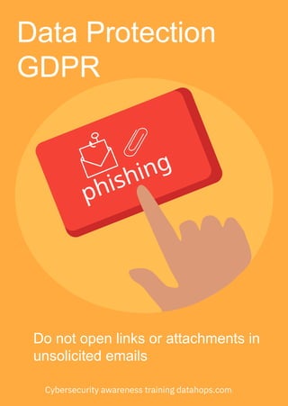 phishing
Data Protection
GDPR
Do not open links or attachments in
unsolicited emails
Cybersecurity awareness training datahops.com
 