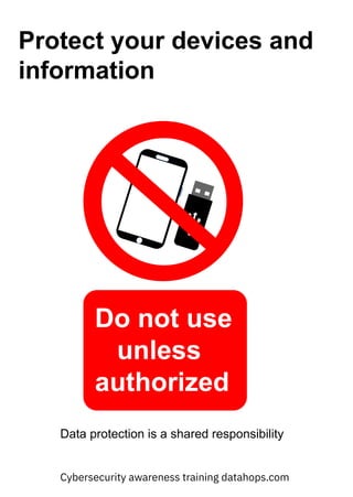 Do not use
unless
authorized
Cybersecurity awareness training datahops.com
Protect your devices and
information
Data protection is a shared responsibility
 