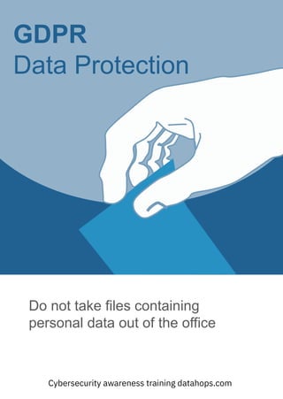 GDPR
Data Protection
Do not take files containing
personal data out of the office
Cybersecurity awareness training datahops.com
 