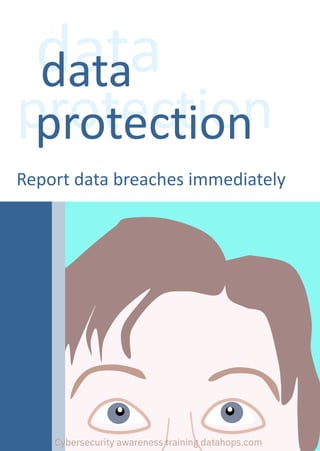 protection
data
data
protection
Report data breaches immediately
Cybersecurity awareness training datahops.com
 