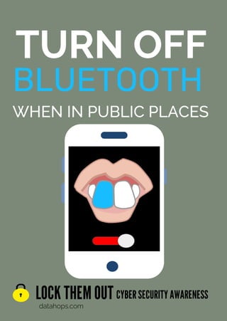 LOCK THEMOUT
datahops.com
CYBERSECURITYAWARENESS
TURN OFF
BLUETOOTH
WHEN IN PUBLIC PLACES
 