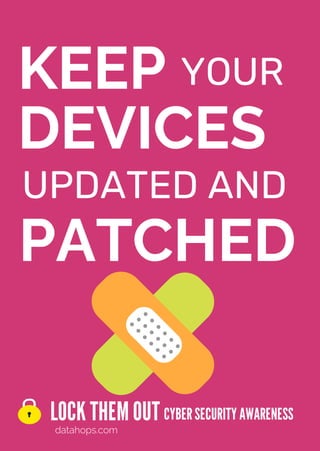 KEEP YOUR
LOCK THEMOUT
datahops.com
CYBERSECURITYAWARENESS
DEVICES
PATCHED
UPDATED AND
 