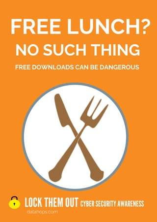 NO SUCH THING
FREE LUNCH?
FREE DOWNLOADS CAN BE DANGEROUS
CYBERSECURITYAWARENESS
datahops.com
LOCK THEMOUT
 