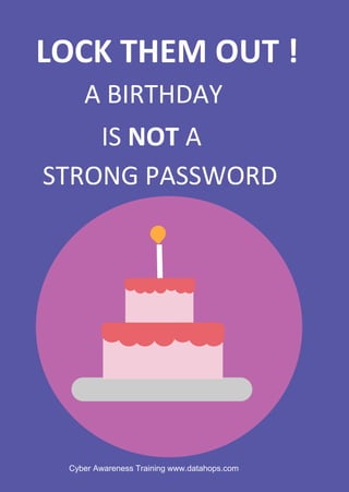 Cyber Awareness Training www.datahops.com
LOCK THEM OUT !
STRONG PASSWORD
A BIRTHDAY
IS NOT A
 