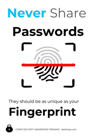 Never Share
Passwords
Fingerprint
They should be as unique as your
CYBER SECURITY AWARENESS TRAINING datahops.com
 