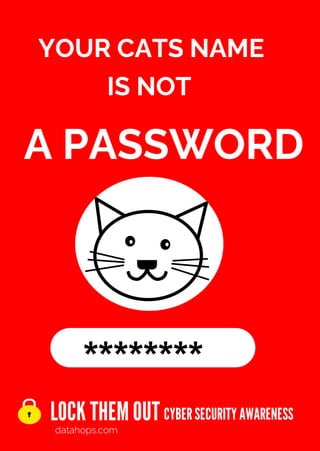 YOUR CATS NAME
LOCK THEMOUT
datahops.com
CYBERSECURITYAWARENESS
A PASSWORD
IS NOT
********
 