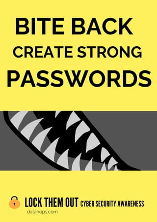 BITE BACK
LOCK THEMOUT
datahops.com
CYBERSECURITYAWARENESS
CREATE STRONG
PASSWORDS
 