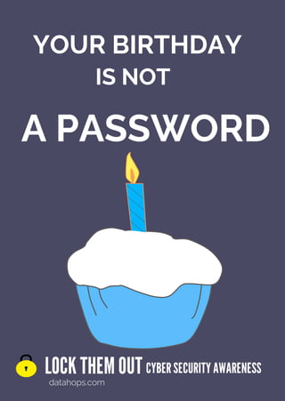 YOUR BIRTHDAY
LOCK THEMOUT
datahops.com
CYBERSECURITYAWARENESS
IS NOT
A PASSWORD
 