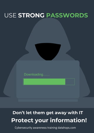 USE STRONG PASSWORDS
Protect your information!
Cybersecurity awareness training datahops.com
Downloading……
Don’t let them get away with IT
 